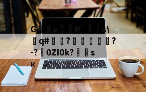 开云app下载-G沶縕vR`嚌s\遶q#嘽?噓鶪?-?涐0ZI0k?	霶sк(hotcrossbuns歌词)